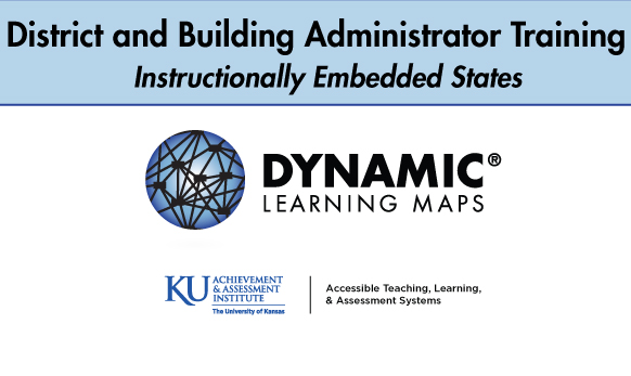 Dynamic Learning Maps Consortium District and Building Administrator Training for Instructionally Embedded States