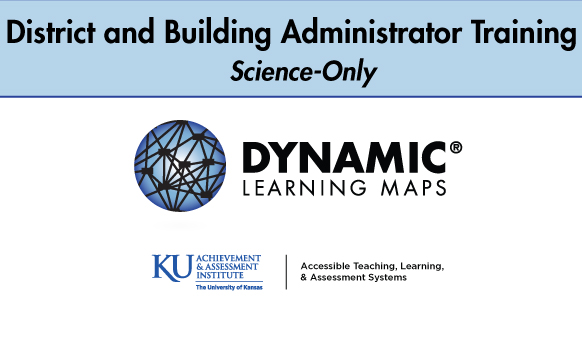 Dynamic Learning Maps Consortium District and Building Administrator Training for Science Only States