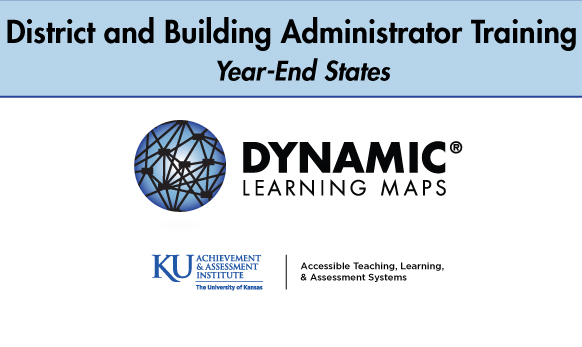 Dynamic Learning Maps Consortium District and Building Administrator Training for Year-End States